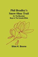 Phil Bradley's Snow-shoe Trail; Or, The Mountain Boys in the Canada Wilds af Silas K. Boone