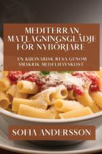 Mediterran Matlagningsglädje för Nybörjare af Sofia Andersson