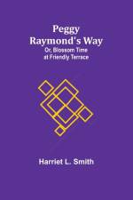 Peggy Raymond's Way; Or, Blossom Time at Friendly Terrace af Harriet L. Smith
