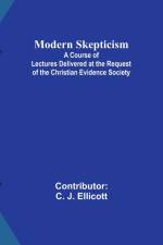 Modern Skepticism; A Course of Lectures Delivered at the Request of the Christian Evidence Society af C. Ellicott