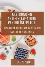 Gastronomie Anti-inflamatorie pentru Încep¿tori af Elena Popescu