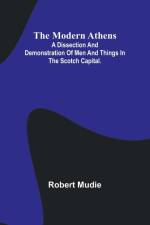 The Modern Athens; A dissection and demonstration of men and things in the Scotch Capital. af Robert Mudie