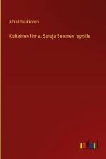 Kultainen linna: Satuja Suomen lapsille af Alfred Saukkonen