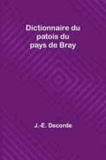 Dictionnaire du patois du pays de Bray af J. -E. Decorde