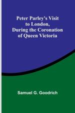 Peter Parley's Visit to London, During the Coronation of Queen Victoria af Samuel Goodrich