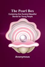 The Pearl Box; Containing One Hundred Beautiful Stories for Young People af Anonymous