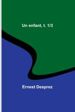 Un enfant, t. 1/3 af Ernest Desprez