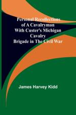 Personal Recollections of a Cavalryman With Custer's Michigan Cavalry Brigade in the Civil War af James Harvey Kidd