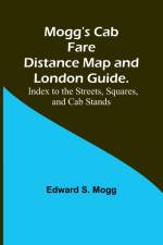 Mogg's Cab Fare Distance Map and London Guide.; Index to the Streets, Squares, and Cab Stands. af Edward S. Mogg
