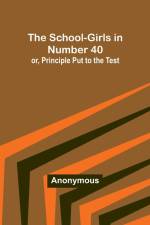 The School-Girls in Number 40; or, Principle Put to the Test af Anonymous