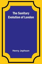 The Sanitary Evolution of London af Henry Jephson