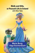Molly and Kitty, or Peasant Life in Ireland; with Other Tales af Maria Burg