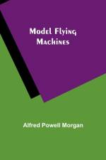 Model Flying Machines af Alfred Powell Morgan