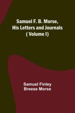 Samuel F. B. Morse, His Letters and Journals ( Volume I) af Samuel Finley Morse