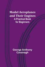 Model Aeroplanes and Their Engines af George Anthony Cavanagh