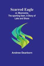 Scarred Eagle; or, Moorooine, the sporting fawn. A story of lake and shore af Andrew Dearborn