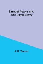 Samuel Pepys and the Royal Navy af J. R. Tanner