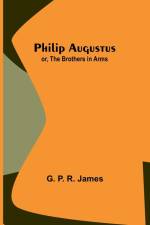 Philip Augustus; or, The Brothers in Arms af G. P. James