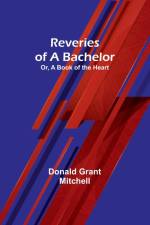Reveries of a Bachelor; Or, A Book of the Heart af Donald Grant Mitchell