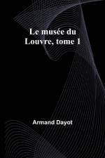 Le musée du Louvre, tome 1 af Armand Dayot