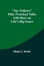 Say Fellows Fifty Practical Talks with Boys on Life's Big Issues af Wade C. Smith