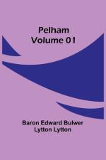 Pelham - Volume 01 af Baron Edward Lytton