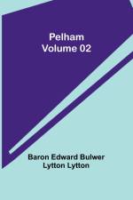 Pelham - Volume 02 af Baron Edward Lytton