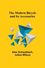 The Modern Bicycle and Its Accessories af Alex Schwalbach
