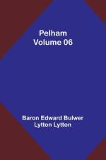 Pelham - Volume 06 af Baron Edward Lytton