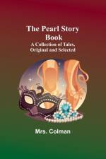 The Pearl Story Book ;A Collection of Tales, Original and Selected af Colman