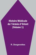 Histoire Médicale de l'Armée d'Orient (Volume 1) af R. Desgenettes
