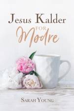 Jesus Kalder - for mødre af Sarah Young