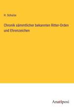 Chronik sämmtlicher bekannten Ritter-Orden und Ehrenzeichen af H. Schulze