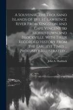 A Souvenir. The Thousand Islands of the St. Lawrence River From Kingston and Cape Vincent to Morristown and Brockville. With Their Recorded History From the Earliest Times ... Profusely Illustrated .. af John A Haddock
