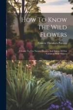 How To Know The Wild Flowers af Frances Theodora Parsons