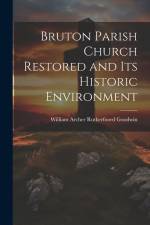 Bruton Parish Church Restored and Its Historic Environment af William Archer Rutherfoord Goodwin