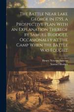 The Battle Near Lake George in 1755, a Prospective Plan With an Explanation Thereof by Samuel Blodget, Occasionally at the Camp When the Battle was Fought af Henry Newton Stevens