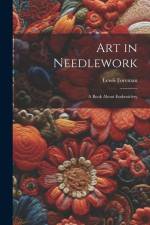 Art in Needlework; a Book About Embroidery af Lewis Foreman