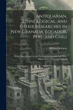Antiquarian, Ethnological, and Other Researches in New Granada, Equador, Peru and Chili: With Observations On the Pre-Incarial, Incarial and Other Mon af William Bollaert