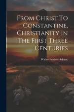 From Christ To Constantine, Christianity In The First Three Centuries af Walter Frederic Adeney