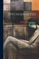Psychoanalysis; its History, Theory and Practice af Andre Tridon