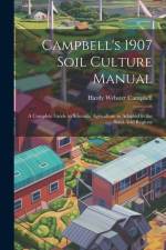 Campbell's 1907 Soil Culture Manual; a Complete Guide to Scientific Agriculture as Adapted to the Semi-arid Regions af Hardy Webster Campbell