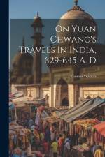 On Yuan Chwang's Travels In India, 629-645 A. D af Thomas Watters