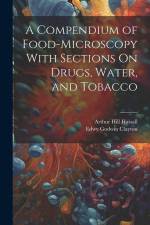 A Compendium of Food-Microscopy With Sections On Drugs, Water, and Tobacco af Arthur Hill Hassall