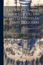 La Cryptographie Militaire, Ou, Des Chiffres Usités En Temps De Guerre: Avec Un Nouveau Procédé De Déchiffrement Applicable Aux Systèmes À Double Clef af Auguste Kerckhoffs