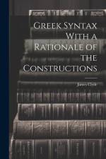 Greek Syntax With a Rationale of the Constructions af James Clyde