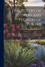 The Poetry of Flowers and Flowers of Poetry; to Which are Added, a Simple Treatise on Botany, With Familiar Examples, and a Copious Floral Dictionary af Frances Sargent Locke Osgood