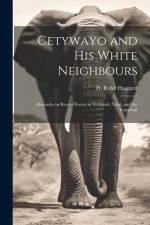 Cetywayo and His White Neighbours: Remarks on Recent Events in Zululand, Natal, and the Transvaal af H. Rider Haggard