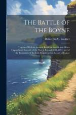 The Battle of the Boyne: Together With an Account Based on French and Other Unpublished Records of the war in Ireland (1688-1691) and of the Fo af Demetrius C. Boulger
