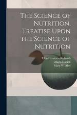The Science of Nutrition. Treatise Upon the Science of Nutrition af Ellen Henrietta Richards